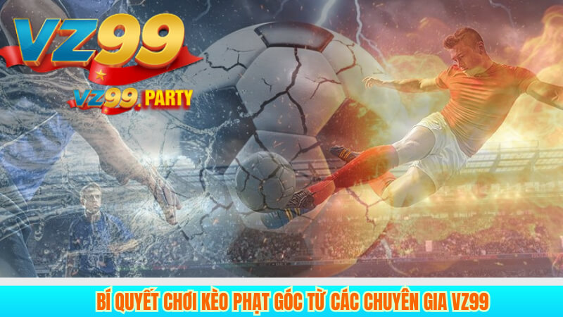 Bí quyết chơi kèo phạt góc từ các chuyên gia VZ99