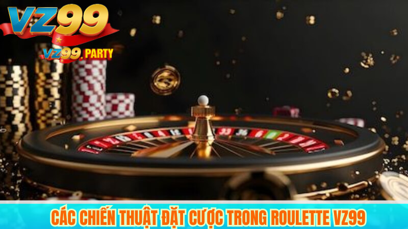 Roulette VZ99: Bí quyết cược cho người mới & dân chuyên 2025 4 Các chiến thuật đặt cược trong Roulette VZ99