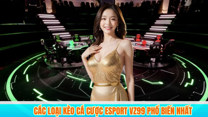 Các Loại Kèo Cá Cược Esport VZ99 Phổ Biến Nhất