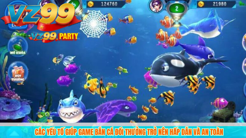 Các yếu tố giúp game bắn cá đổi thưởng trở nên hấp dẫn và an toàn