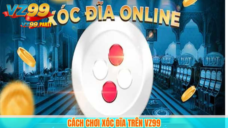 Cách chơi xóc đĩa trên VZ99