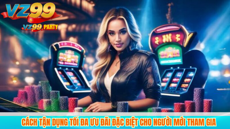 Cách Tận Dụng Tối Đa Ưu Đãi Đặc Biệt Cho Người Mới Tham Gia