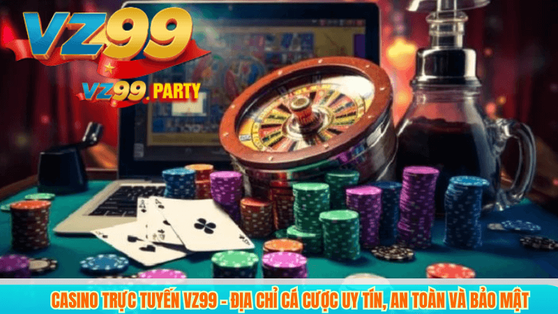 Casino trực tuyến VZ99 – Địa chỉ cá cược uy tín, an toàn và bảo mật