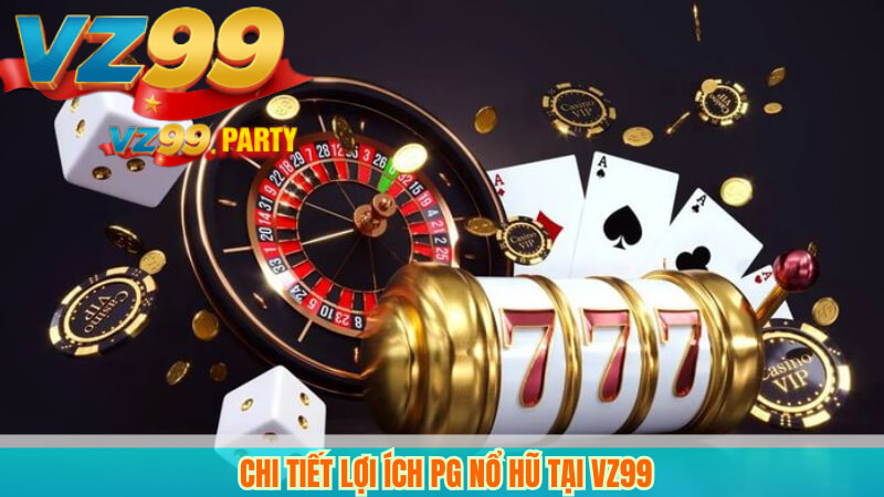 PG Nổ Hũ – Trò Chơi Đổi Thưởng Hấp Dẫn Tại VZ99 3 Chi tiết lợi ích PG nổ hũ tại VZ99