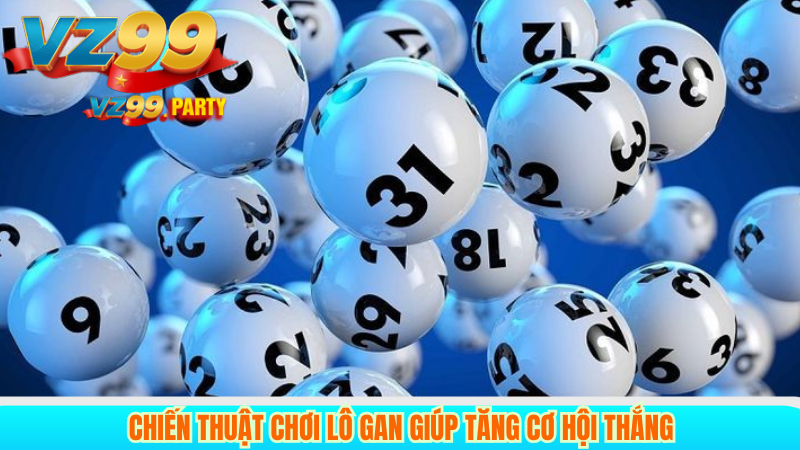 Bí quyết chơi lô gan tại VZ99 dễ trúng thưởng 4 Chiến Thuật Chơi Lô Gan Giúp Tăng Cơ Hội Thắng