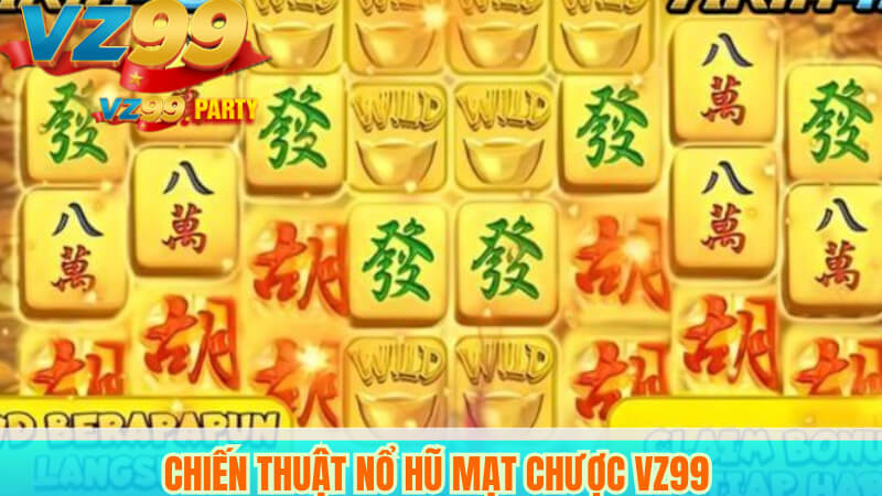 Nổ hũ mạt chược VZ99: Bí quyết thắng nhanh, đổi thưởng ngay 4 Chiến thuật nổ hũ mạt chược VZ99
