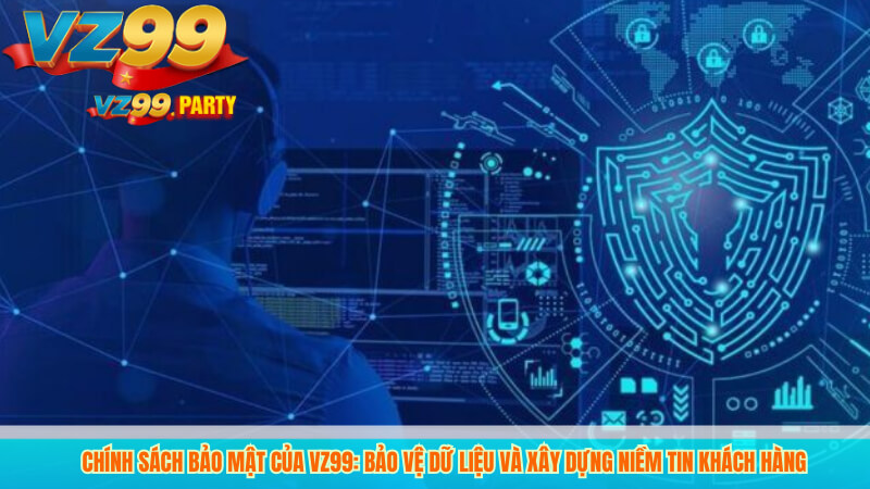Chính sách bảo mật 1 Chính sách bảo mật của VZ99: Bảo vệ dữ liệu và xây dựng niềm tin khách hàng