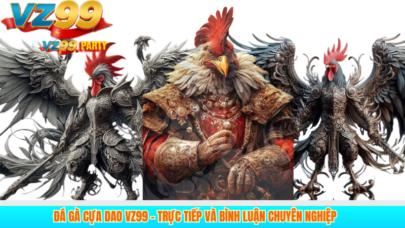 Đá gà cựa dao VZ99 – Trực tiếp và bình luận chuyên nghiệp
