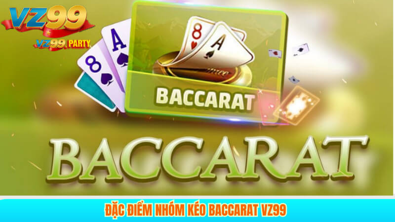 Đặc điểm nhóm kéo Baccarat VZ99