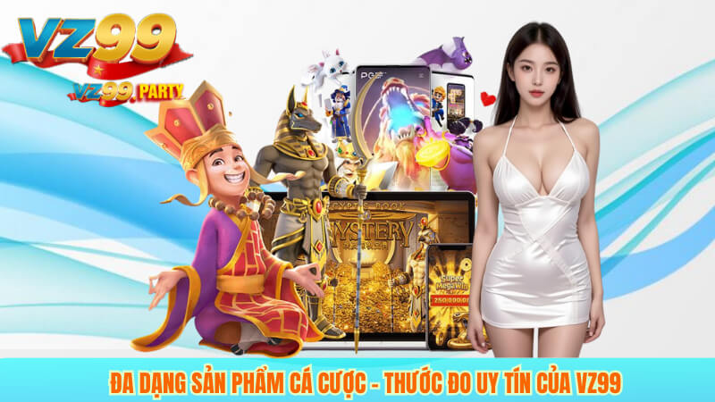 Đa dạng sản phẩm cá cược – Thước đo uy tín của VZ99
