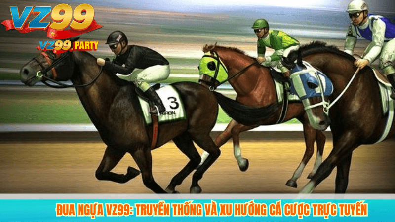 Đua Ngựa VZ99: Truyền Thống và Xu Hướng Cá Cược Trực Tuyến