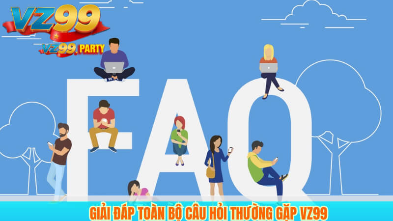Giải Đáp Toàn Bộ Câu Hỏi Thường Gặp VZ99