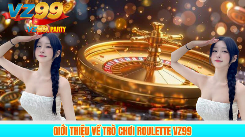 Roulette VZ99: Bí quyết cược cho người mới & dân chuyên 2025 2 Giới thiệu về trò chơi Roulette VZ99