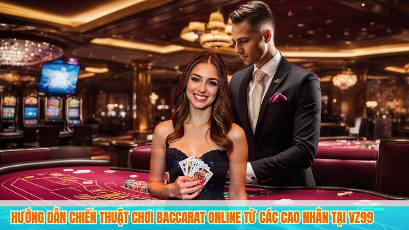 Mẹo Chơi Baccarat VZ99 Online & Bí Quyết Thắng Tối Ưu 2 Hướng Dẫn Chiến Thuật Chơi Baccarat online Từ Các Cao Nhân Tại VZ99