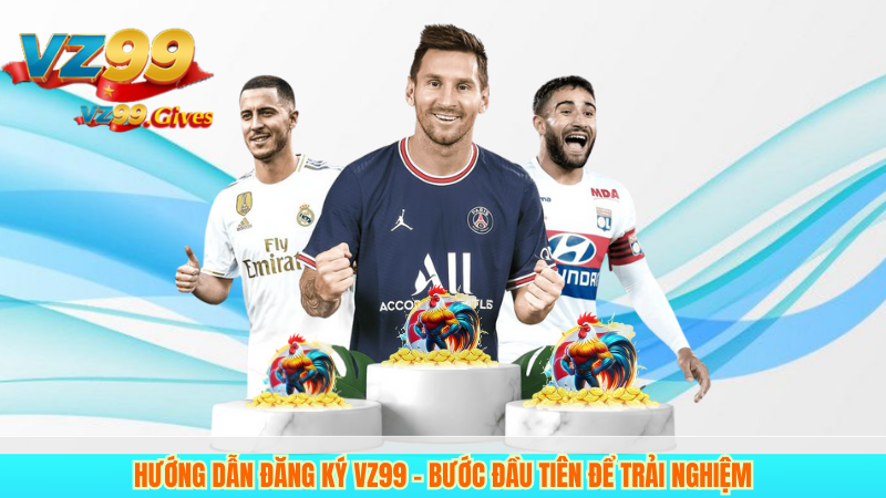 Hướng dẫn đăng ký Vz99 – Bước đầu tiên để trải nghiệm