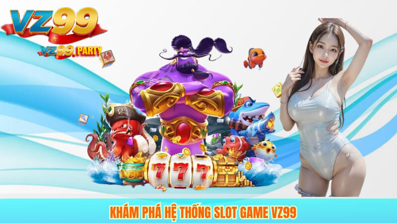 Slot Game Đổi Thưởng Hấp Dẫn Tại Nhà Cái VZ99 2 Khám phá hệ thống slot game VZ99