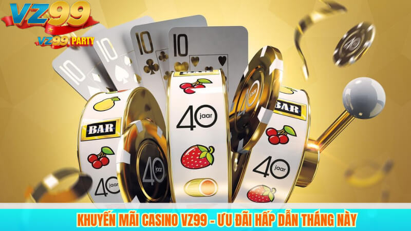 Khuyến Mãi Casino VZ99 - Ưu Đãi Hấp Dẫn Tháng Này