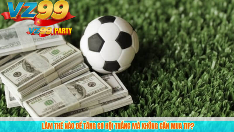 Làm thế nào để tăng cơ hội thắng mà không cần mua tip?