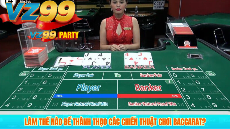 Mẹo Chơi Baccarat VZ99 Online & Bí Quyết Thắng Tối Ưu 3 Làm Thế Nào Để Thành Thạo Các Chiến Thuật Chơi Baccarat?