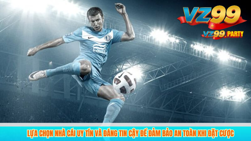 Lựa chọn nhà cái uy tín và đáng tin cậy để đảm bảo an toàn khi đặt cược