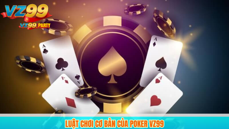 Luật chơi cơ bản của Poker VZ99
