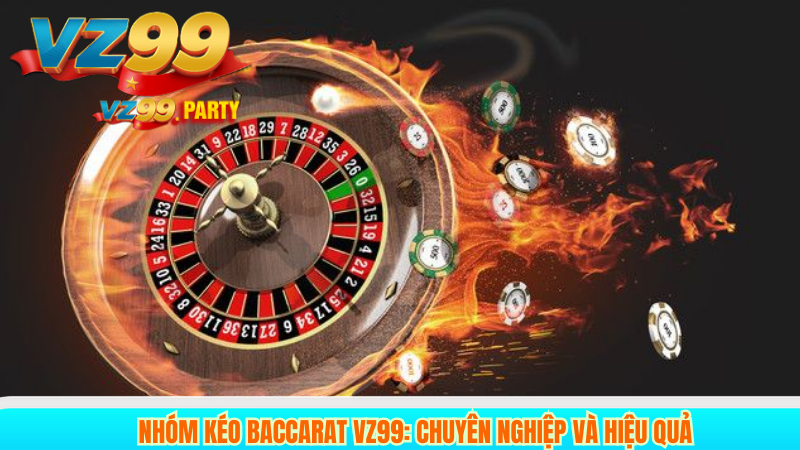 Nhóm Kéo Baccarat VZ99: Chuyên Nghiệp và Hiệu Quả