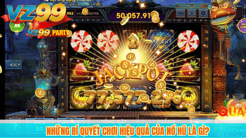 Nổ hũ là gì? Khám phá game nổ hũ đổi thưởng VZ99 hấp dẫn 4 Những bí quyết chơi hiệu quả của nổ hũ là gì?