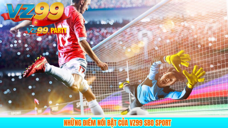VZ99 SBO Sport – Nơi hội tụ đam mê thể thao 2 Những Điểm Nổi Bật Của VZ99 SBO Sport