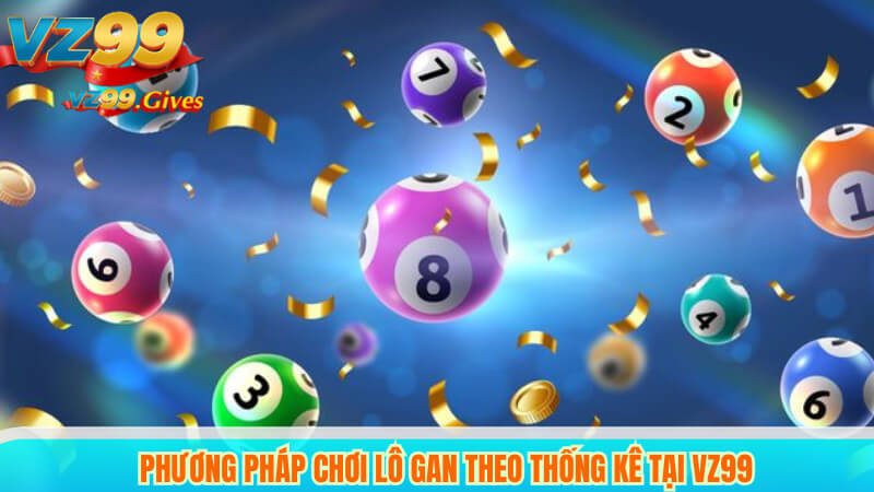 Bí quyết chơi lô gan tại VZ99 dễ trúng thưởng 2 Phương Pháp Chơi Lô Gan Theo Thống Kê Tại VZ99