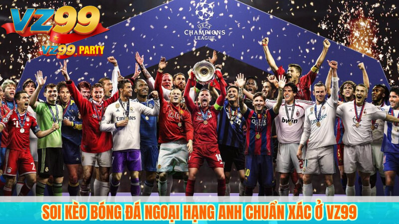 Soi kèo bóng đá Ngoại hạng Anh chuẩn xác ở VZ99