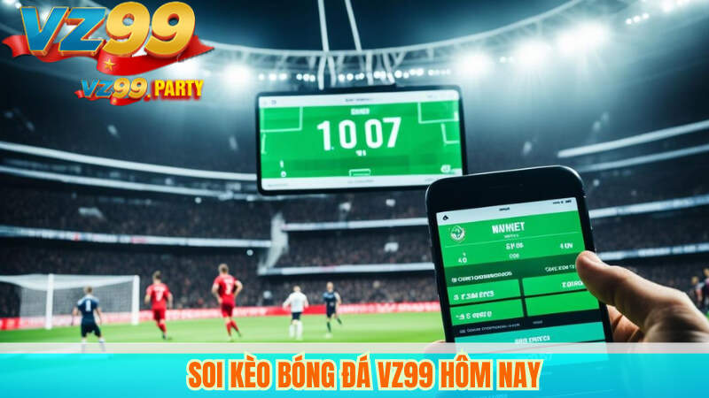 Soi kèo bóng đá VZ99 hôm nay