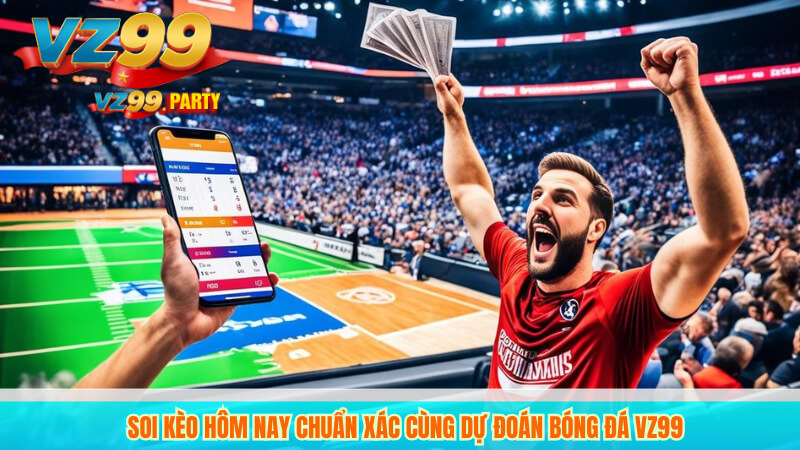 Soi kèo hôm nay chuẩn xác cùng dự đoán bóng đá vz99