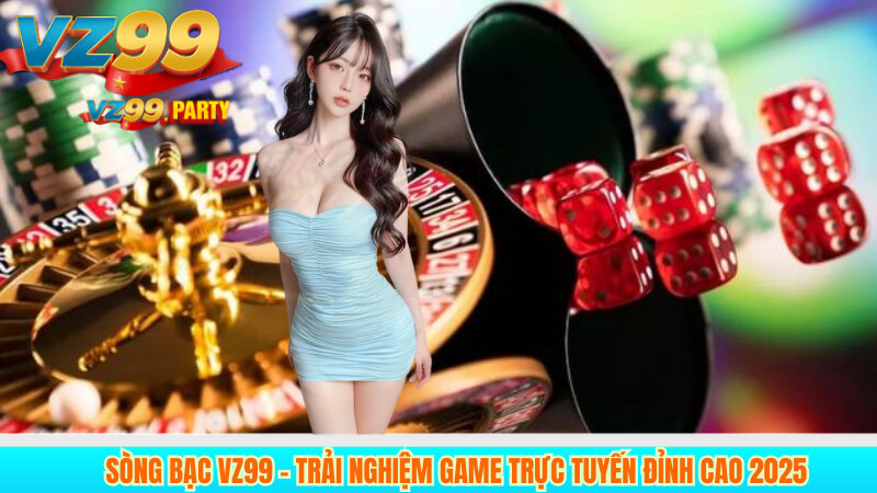 Sòng bạc VZ99 - Trải nghiệm game trực tuyến đỉnh cao 2025