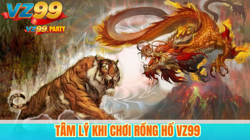 Rồng Hổ VZ99: Hướng Dẫn Chiến Thuật Và Kinh Nghiệm Cược 4 Tâm Lý Khi Chơi Rồng Hổ VZ99