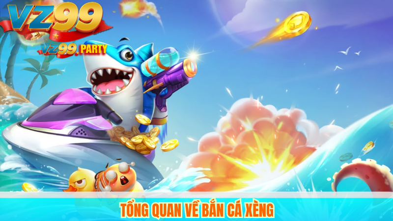 Bắn cá xèng đổi thưởng VZ99 – Trải nghiệm đỉnh cao 2 Tổng quan về Bắn cá xèng