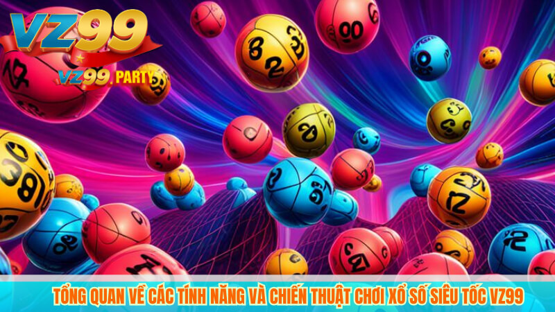 Tổng quan về các tính năng và chiến thuật chơi xổ số siêu tốc VZ99