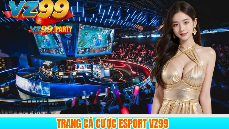 VZ99 Esport Chuyên Nghiệp – Đấu Trường Hàng Đầu Việt Nam 4 Trang cá cược esport VZ99