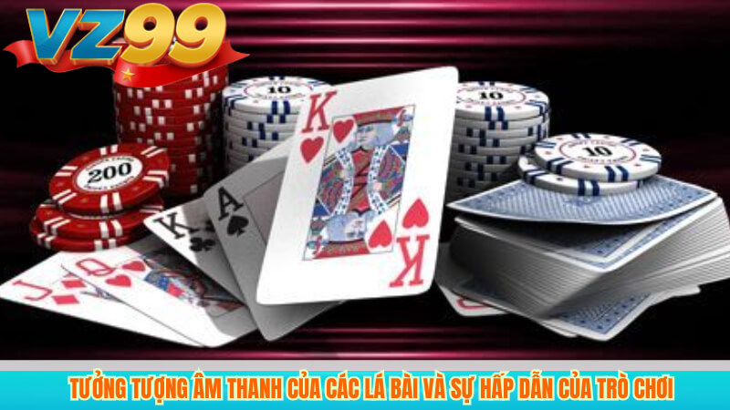 Tưởng tượng âm thanh của các lá bài và sự hấp dẫn của trò chơi