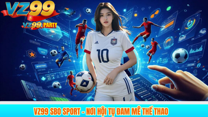 VZ99 SBO Sport – Nơi hội tụ đam mê thể thao 1 VZ99 SBO Sport – Nơi hội tụ đam mê thể thao