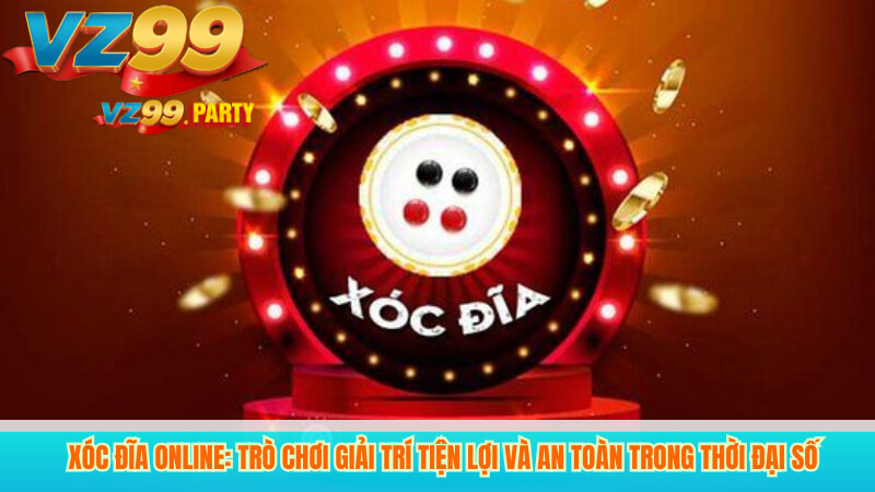 Xóc Đĩa Online: Trò Chơi Giải Trí Tiện Lợi và An Toàn Trong Thời Đại Số