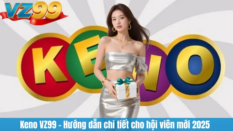 Keno VZ99 – Hướng dẫn chi tiết cho hội viên mới 2025 1 Keno VZ99 – Hướng dẫn chi tiết cho hội viên mới 2025